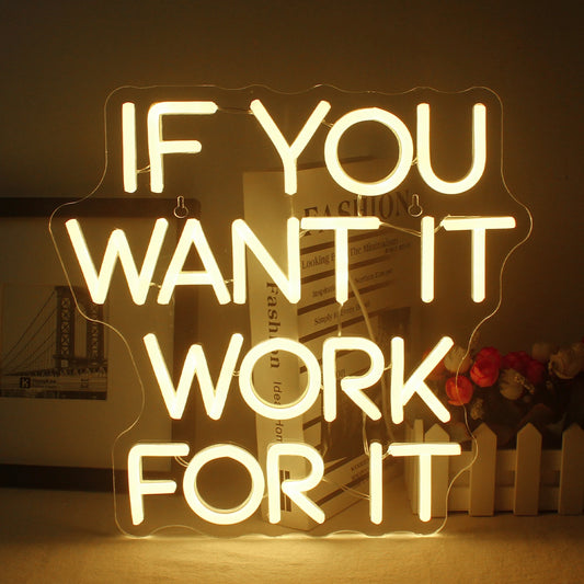 "If You Want It Work For It" Neon Sign